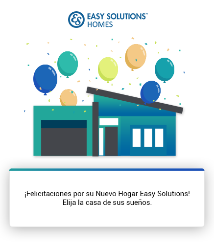 ¡Felicitaciones por su Nuevo Hogar Easy Solutions! Elija la casa de sus sueños.